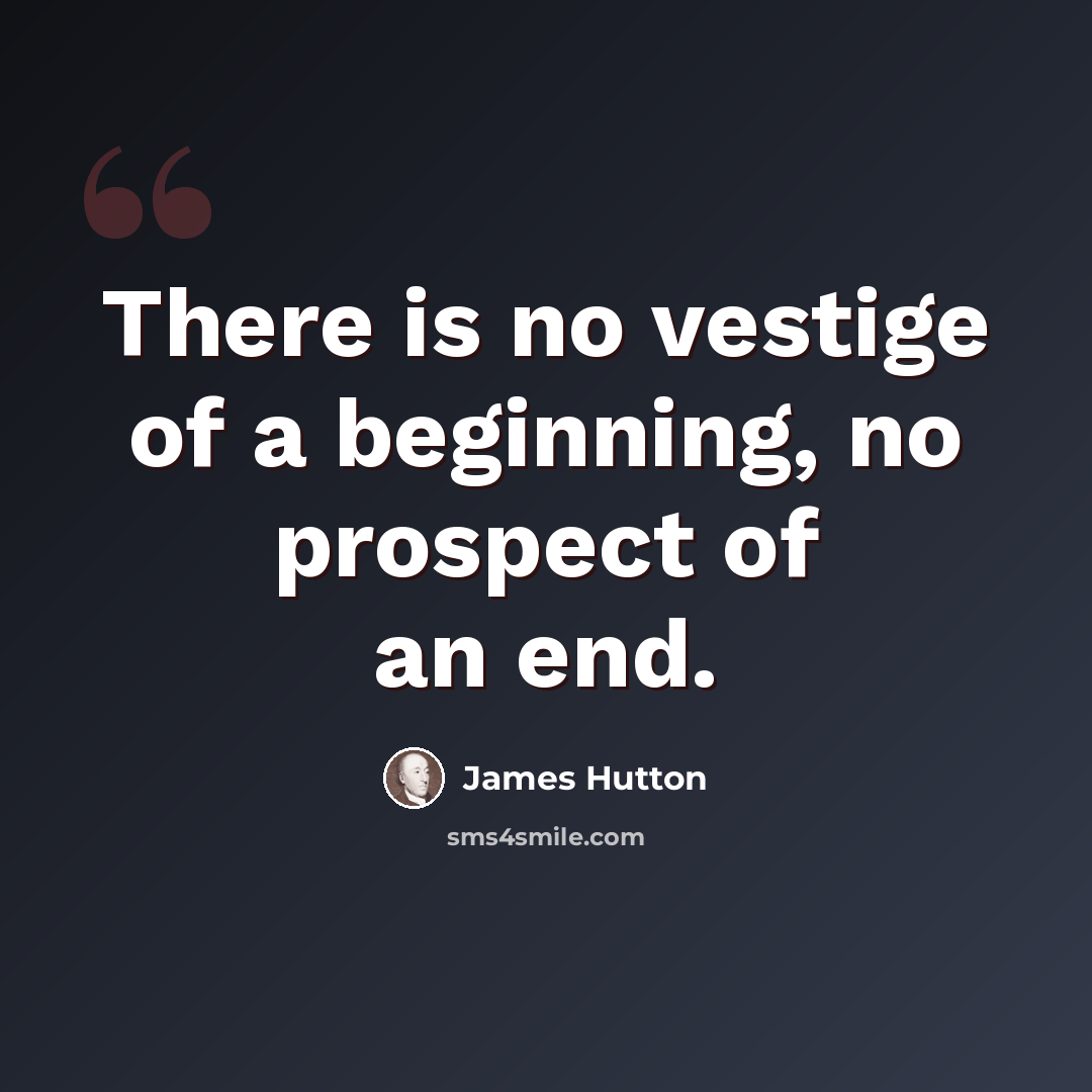“There is no vestige of a beginning, no prospect of an end.” quote by James Hutton