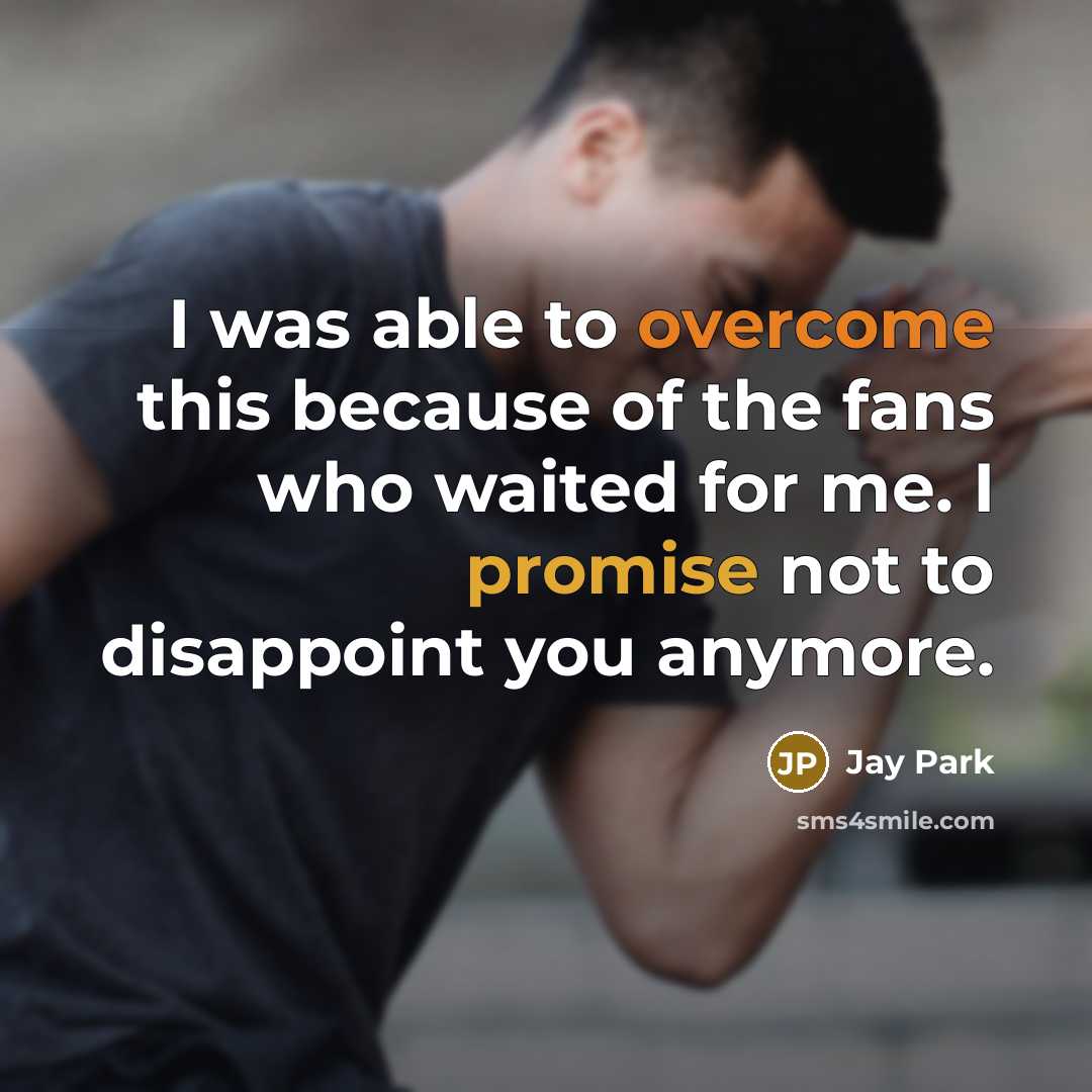 “I was able to overcome this because of the fans who waited for me. I promise not to disappoint you anymore.” quote by Jay Park