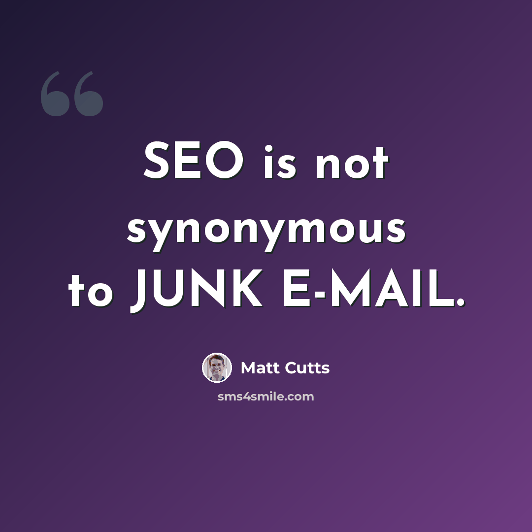 “SEO is not synonymous to JUNK E-MAIL.” quote by Matt Cutts