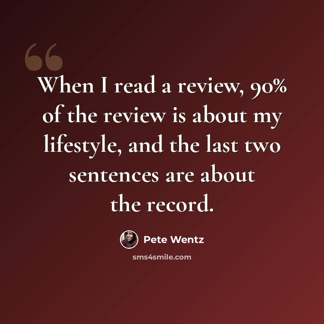 “When I read a review, 90% of the review is about my lifestyle, and the last two sentences are about the record.” quote by Pete Wentz