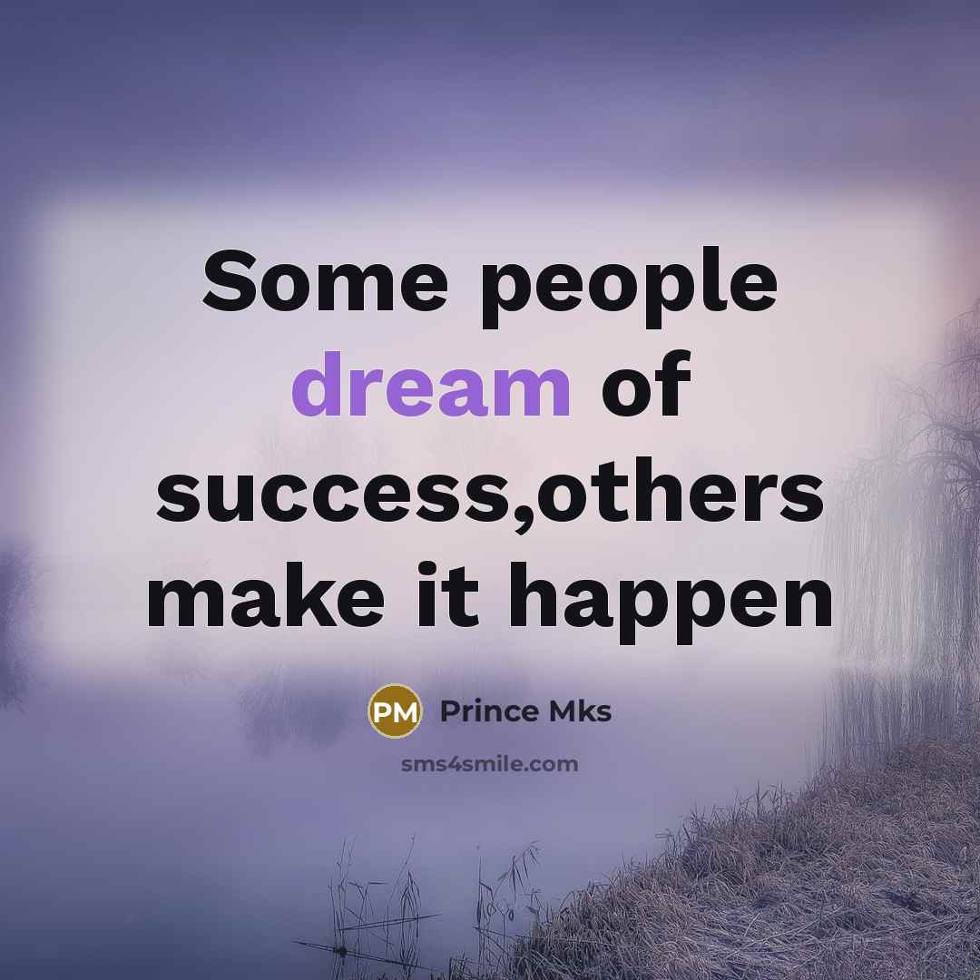 “Some people dream of success,others make it happen” quote by Prince Mks
