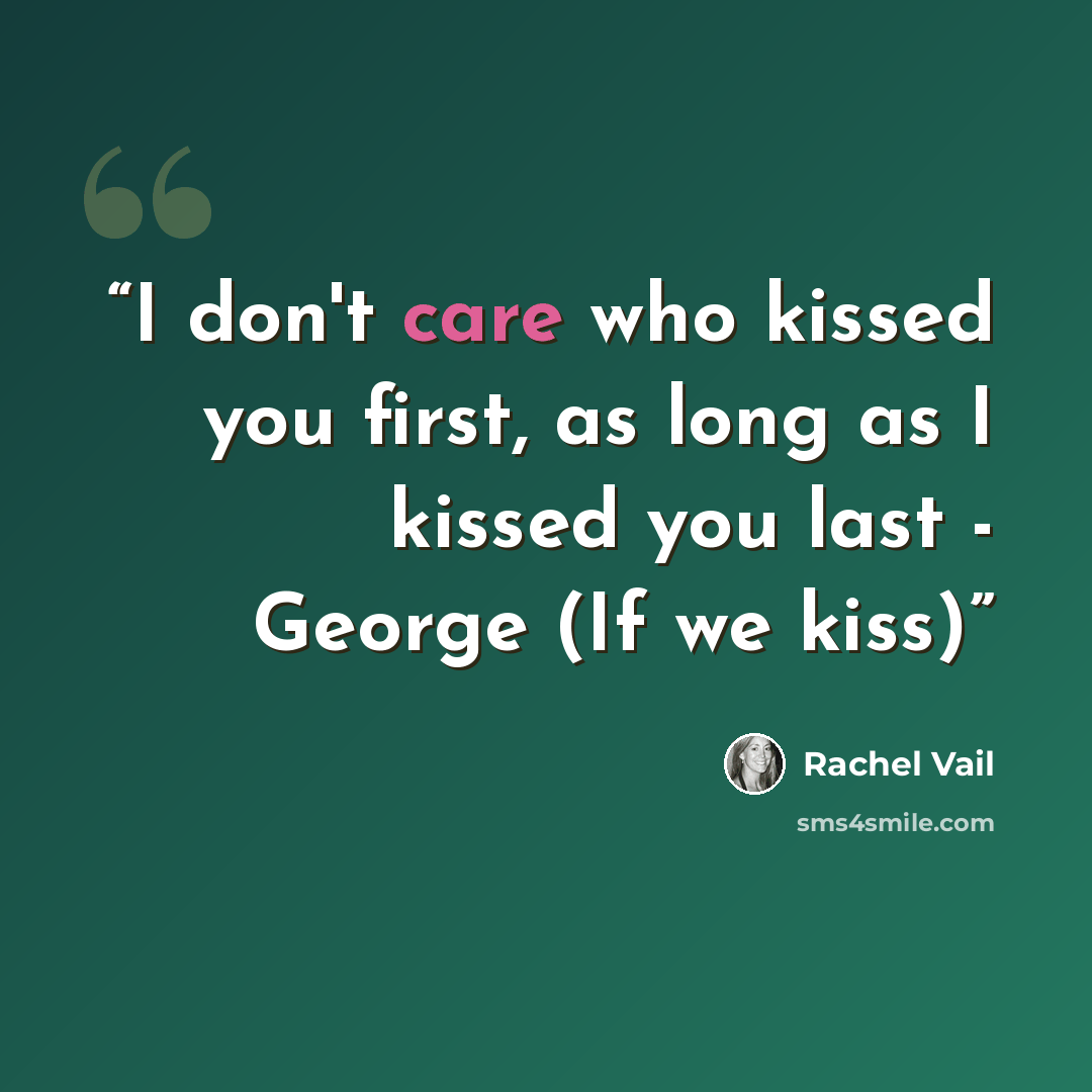 “I don't care who kissed you first, as long as I kissed you last - George (If we kiss)” quote by Rachel Vail