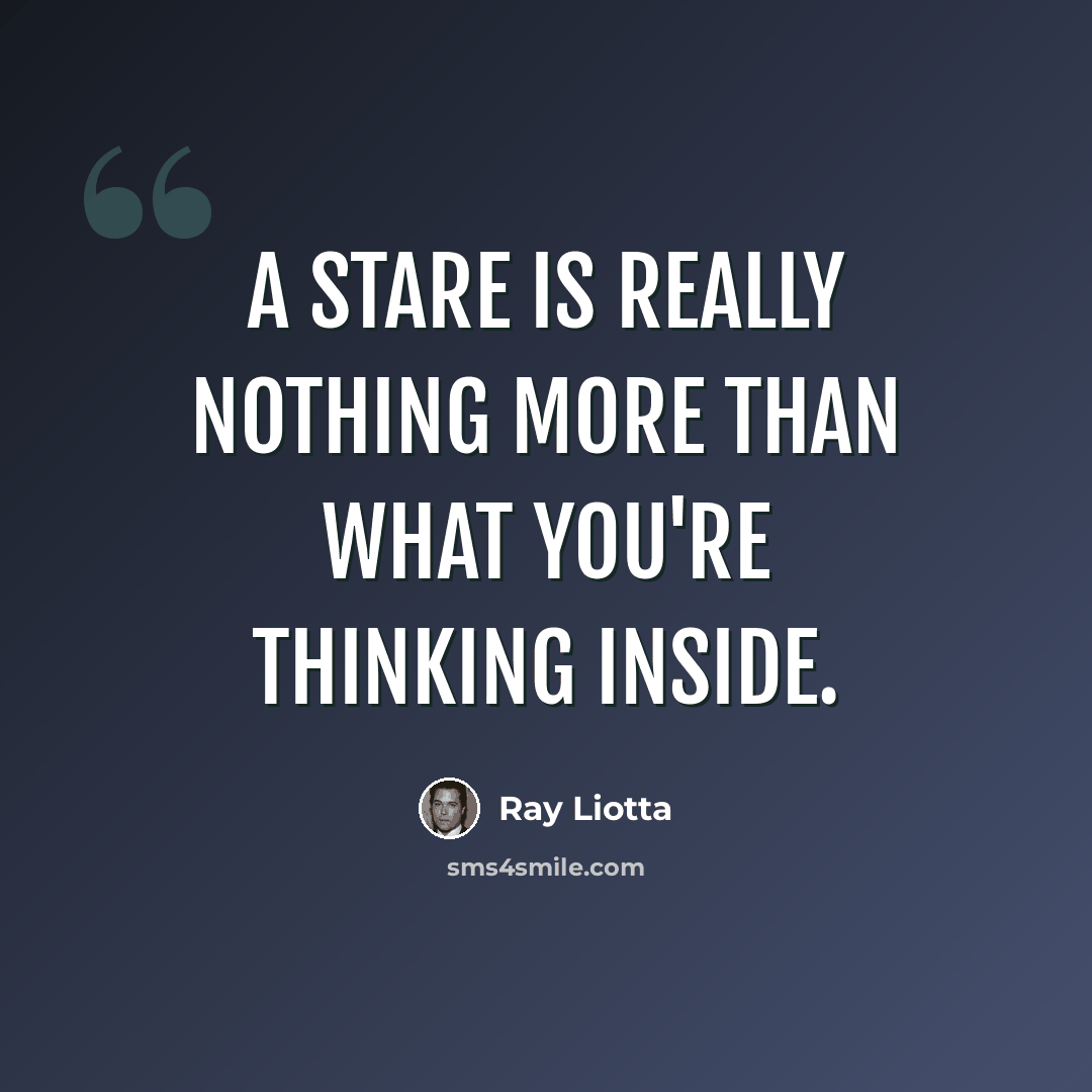 “A stare is really nothing more than what you're thinking inside.” quote by Ray Liotta