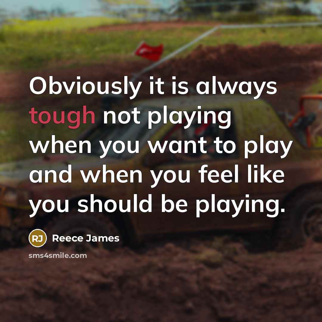 “Obviously it is always tough not playing when you want to play and when you feel like you should be playing.” quote by Reece James