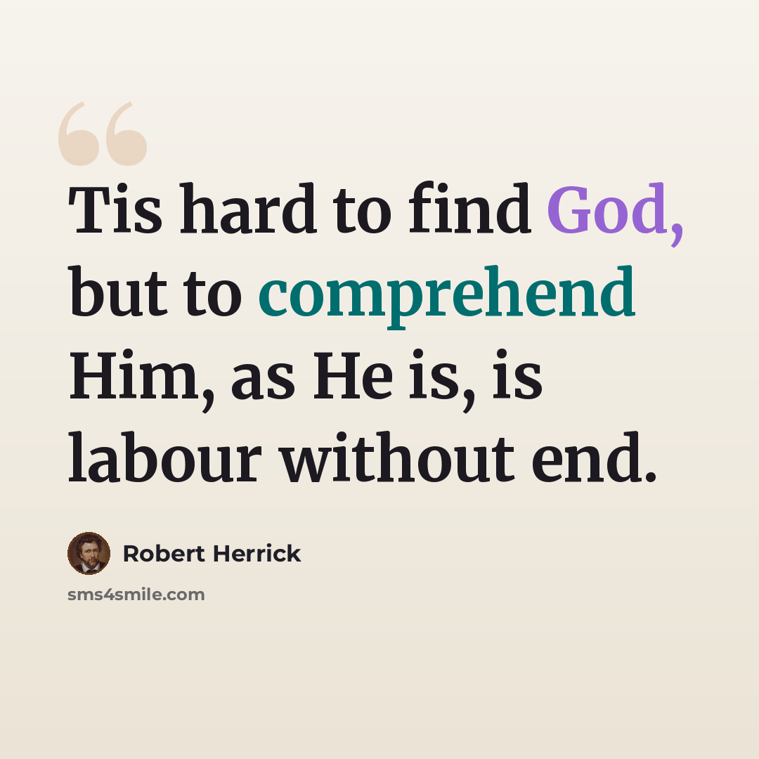 “Tis hard to find God, but to comprehend Him, as He is, is labour without end.” quote by Robert Herrick