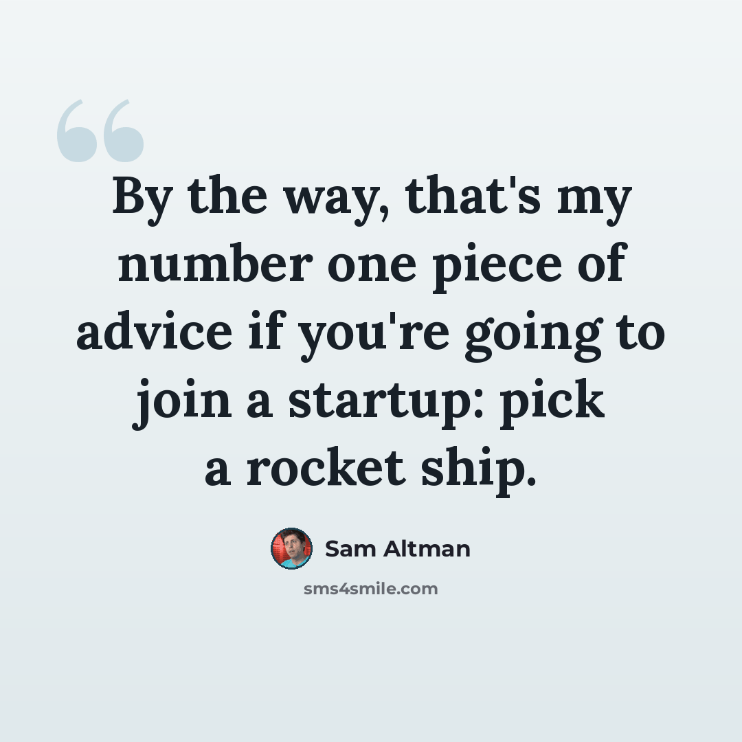 “By the way, that's my number one piece of advice if you're going to join a startup: pick a rocket ship.” quote by Sam Altman
