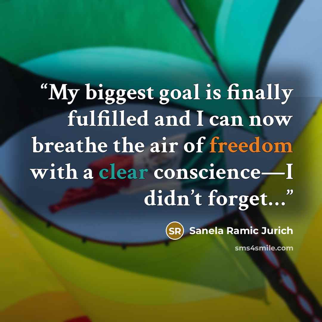 “My biggest goal is finally fulfilled and I can now breathe the air of freedom with a clear conscience—I didn’t forget…” quote by Sanela Ramic Jurich