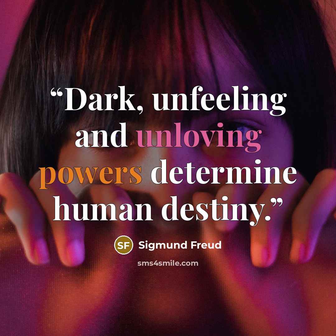 “Dark, unfeeling and unloving powers determine human destiny.” quote by Sigmund Freud