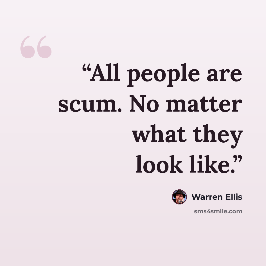 “All people are scum. No matter what they look like.” quote by Warren Ellis
