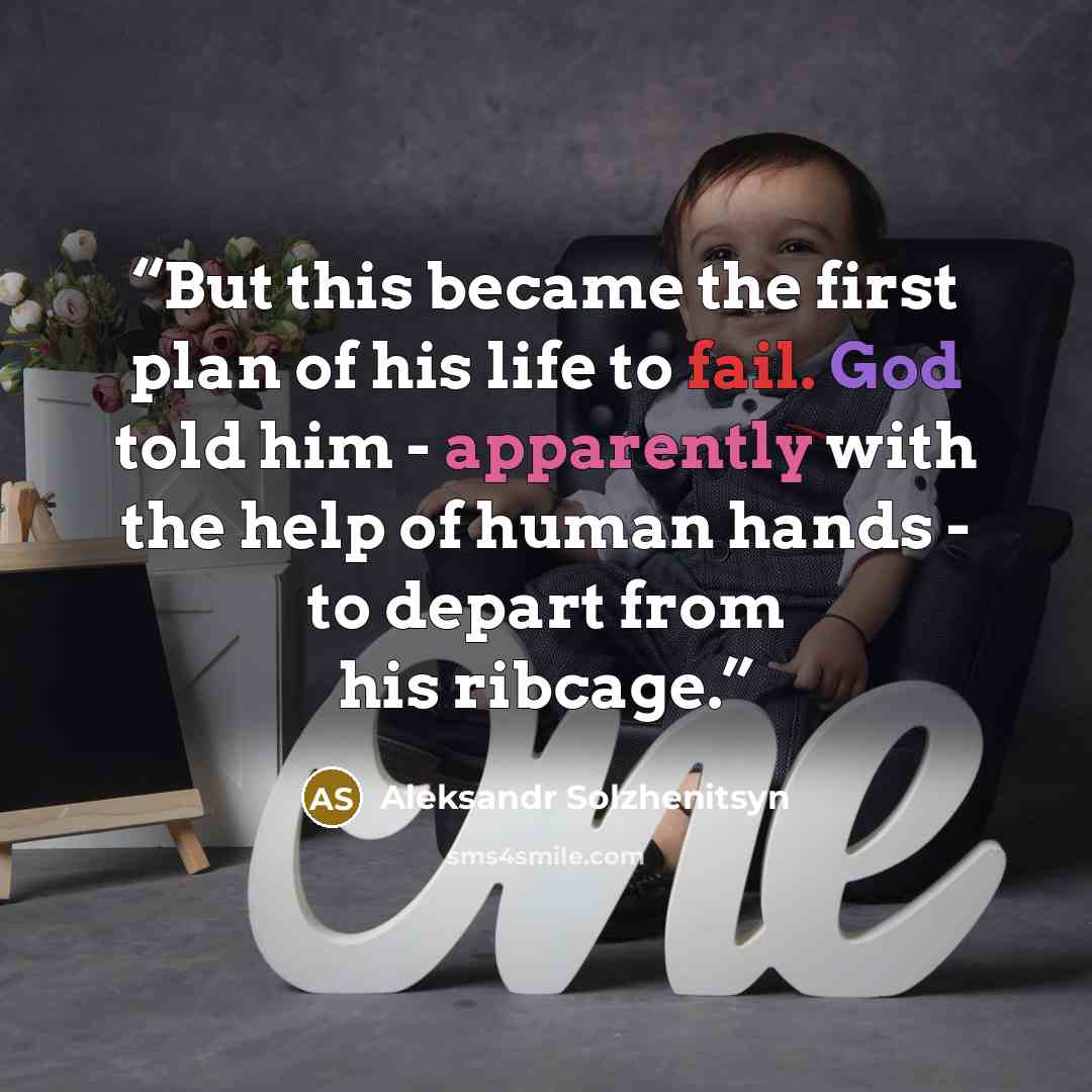 “But this became the first plan of his life to fail. God told him - apparently with the help of human hands - to depart from his ribcage.” quote by Aleksandr Solzhenitsyn