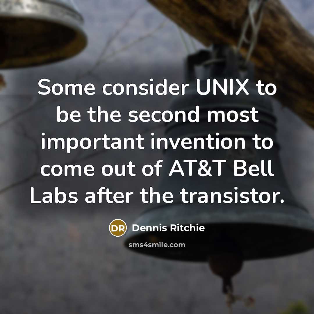 “Some consider UNIX to be the second most important invention to come out of AT&T Bell Labs after the transistor.” quote by Dennis Ritchie