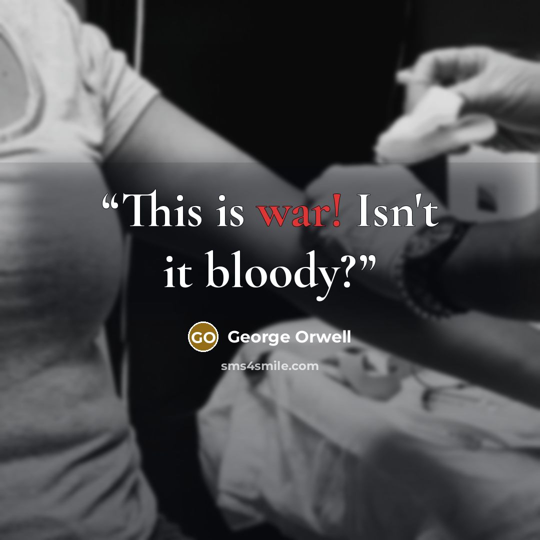 “This is war! Isn't it bloody?” quote by George Orwell