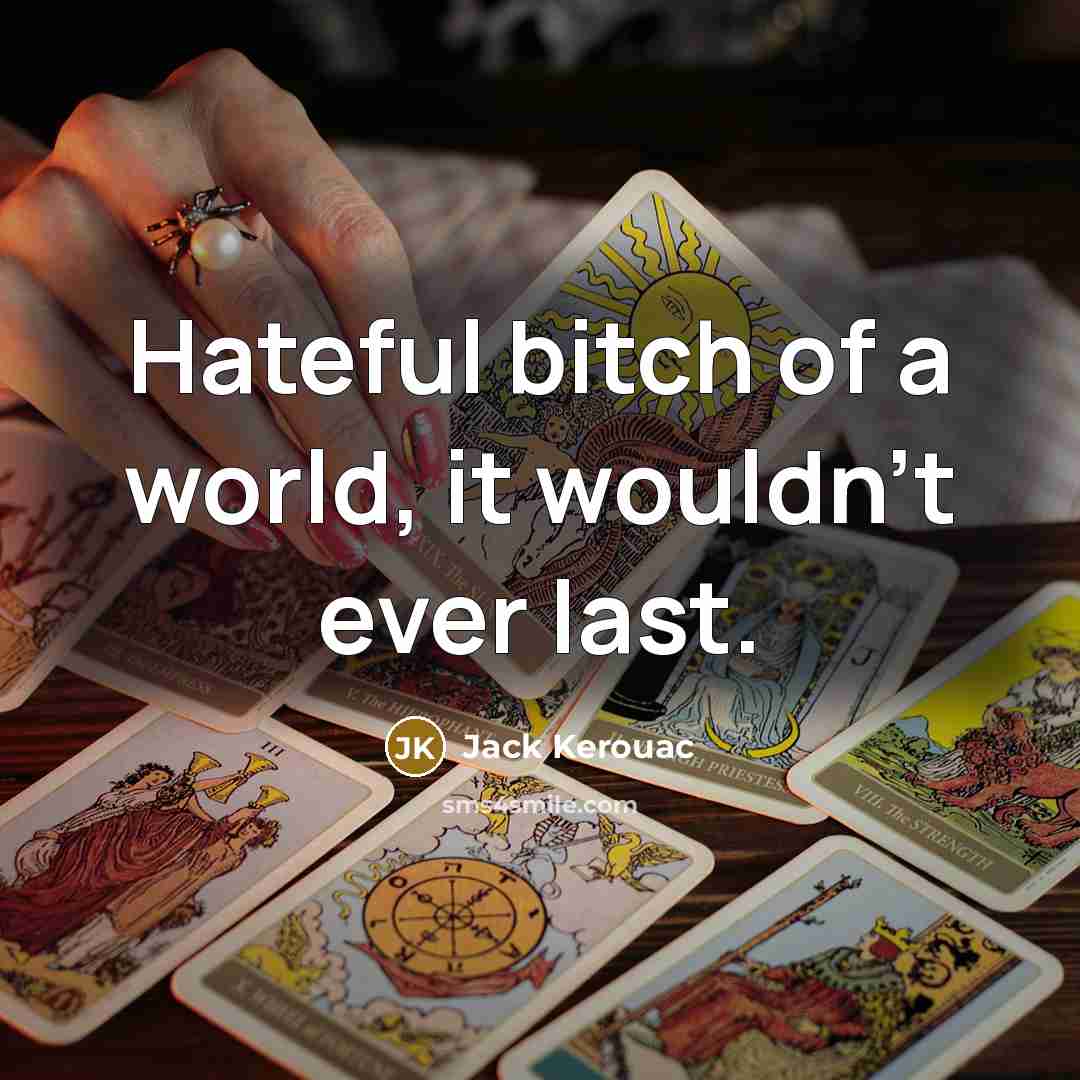 “Hateful bitch of a world, it wouldn't ever last.” quote by Jack Kerouac