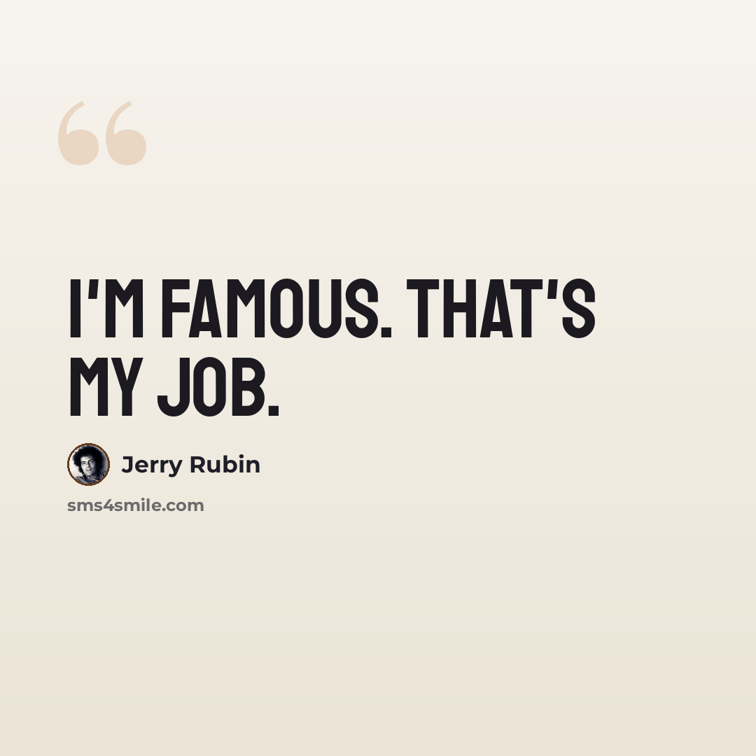 “I'm famous. That's my job.” quote by Jerry Rubin