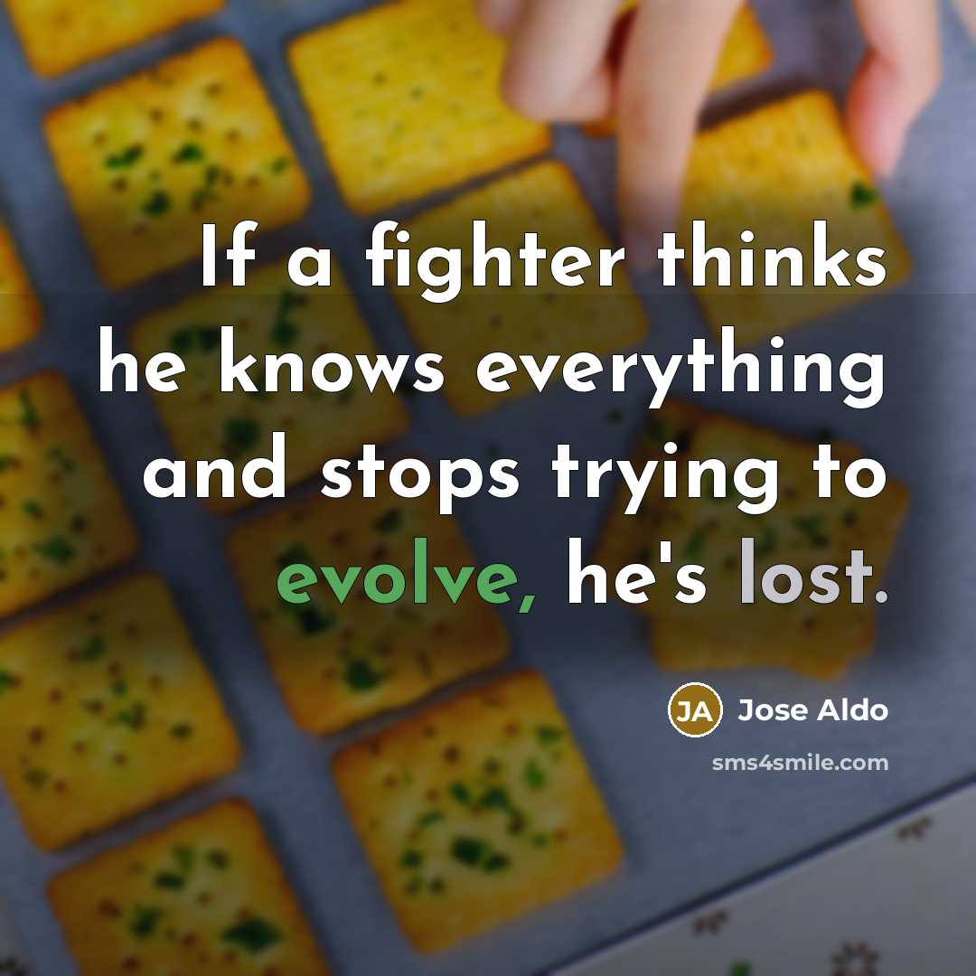 “If a fighter thinks he knows everything and stops trying to evolve, he's lost.” quote by Jose Aldo
