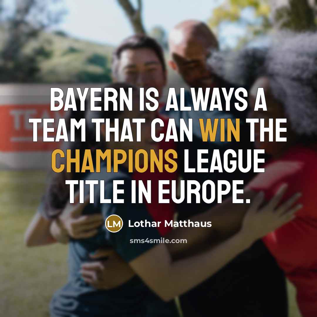 “Bayern is always a team that can win the Champions League title in Europe.” quote by Lothar Matthaus