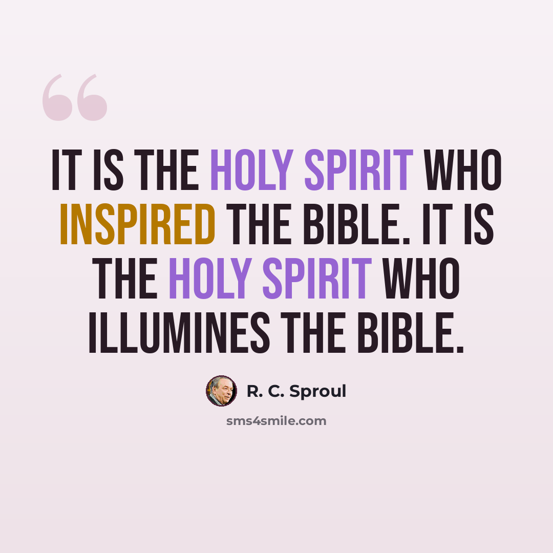 “It is the Holy Spirit who inspired the Bible. It is the Holy Spirit who illumines the Bible.” quote by R. C. Sproul