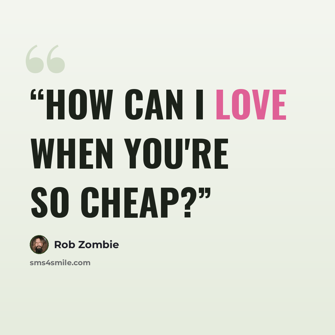 “How can I love when you're so cheap?” quote by Rob Zombie