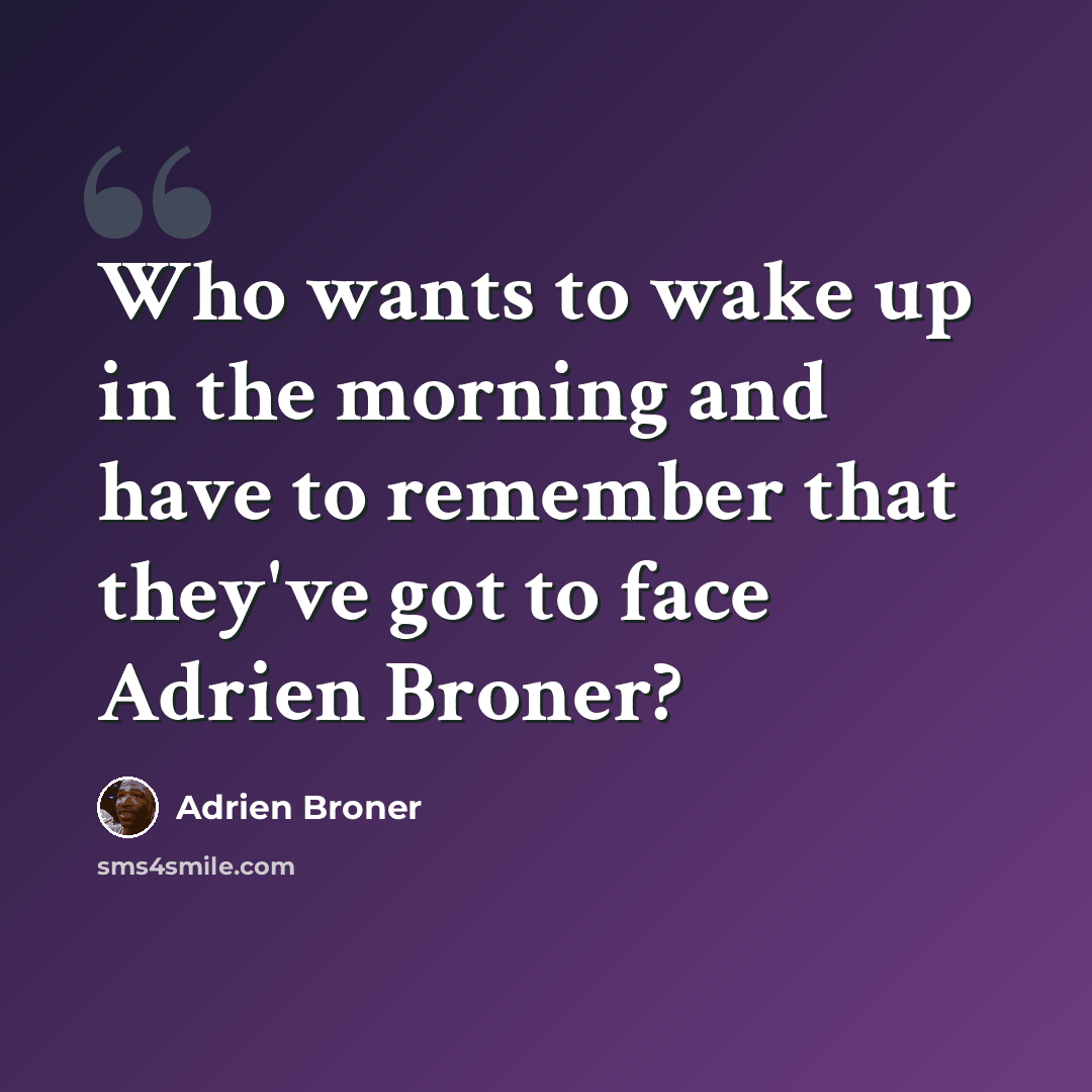 “Who wants to wake up in the morning and have to remember that they've got to face Adrien Broner?” quote by Adrien Broner