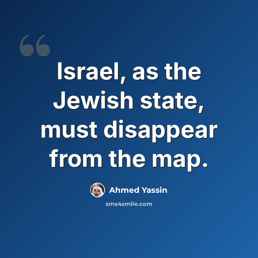 “Israel, as the Jewish state, must disappear from the map.” quote by Ahmed Yassin