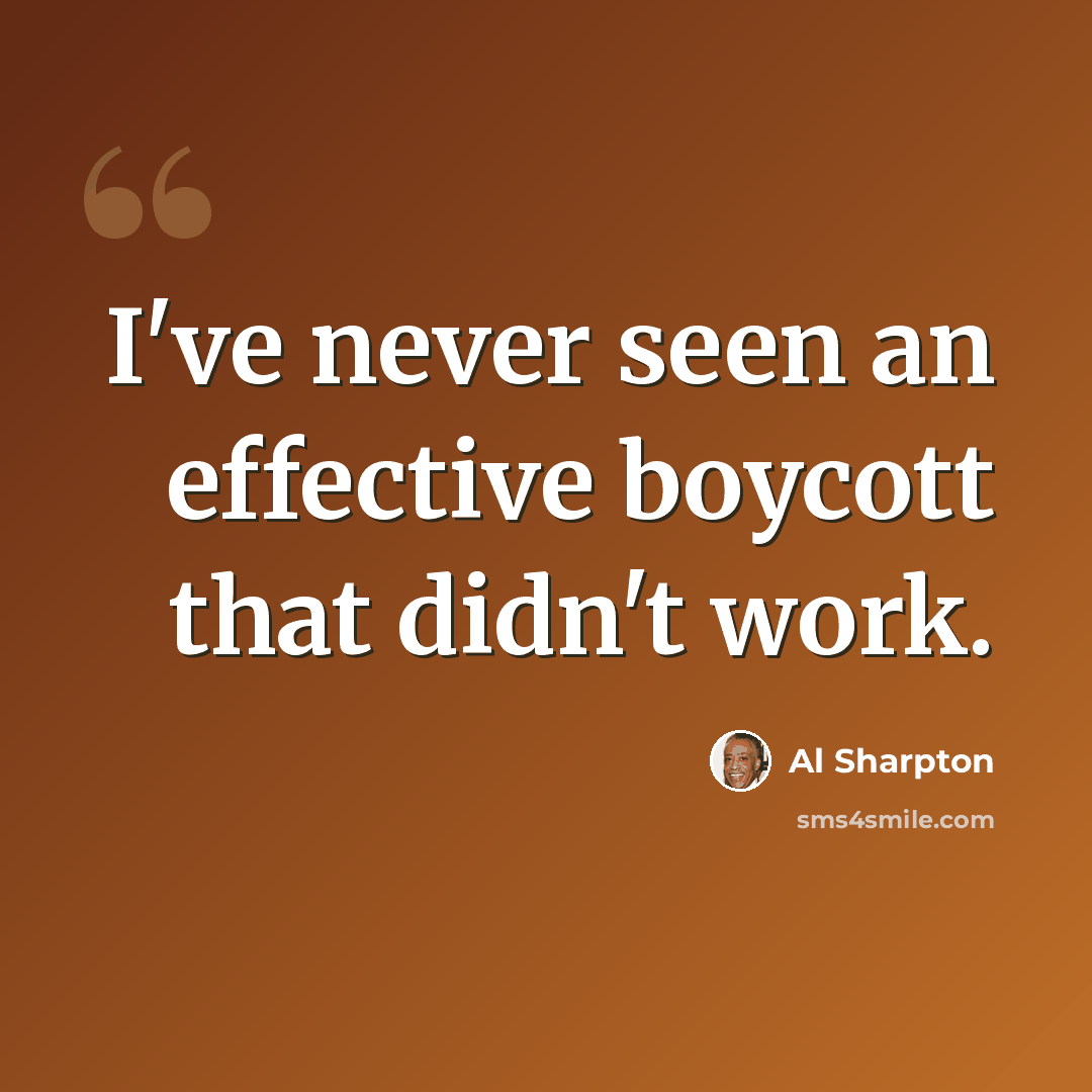 “I've never seen an effective boycott that didn't work.” quote by Al Sharpton