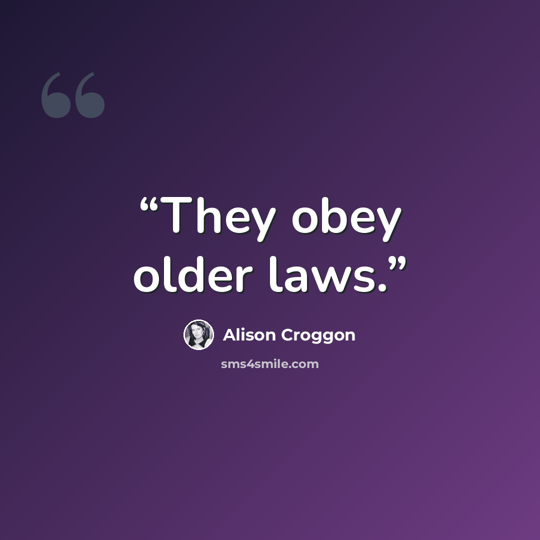 “They obey older laws.” quote by Alison Croggon