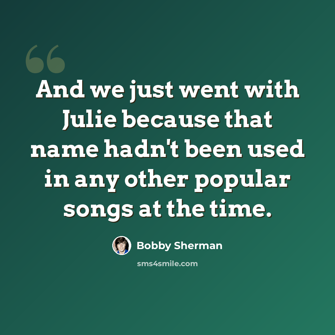“And we just went with Julie because that name hadn't been used in any other popular songs at the time.” quote by Bobby Sherman
