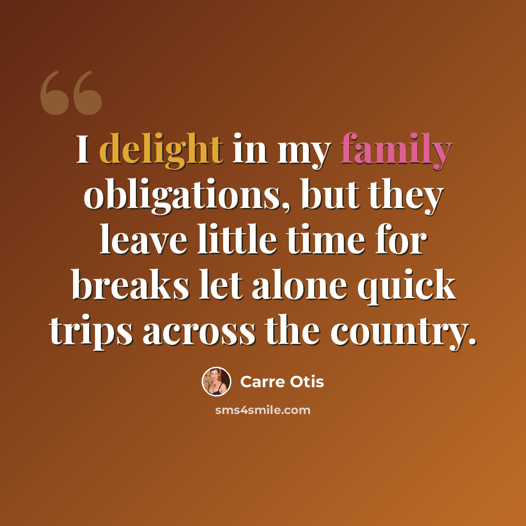 “I delight in my family obligations, but they leave little time for breaks let alone quick trips across the country.” quote by Carre Otis