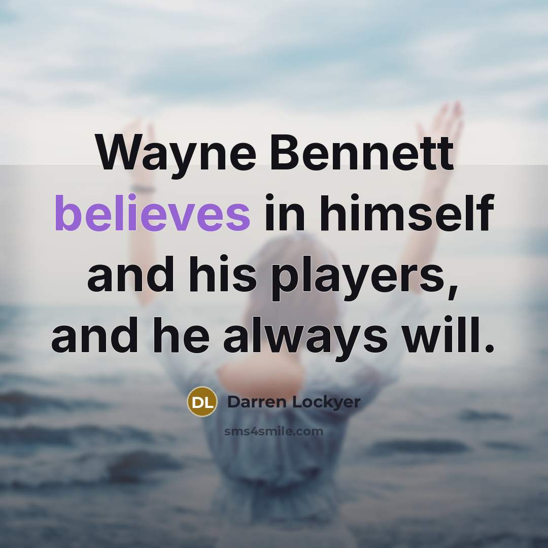“Wayne Bennett believes in himself and his players, and he always will.” quote by Darren Lockyer