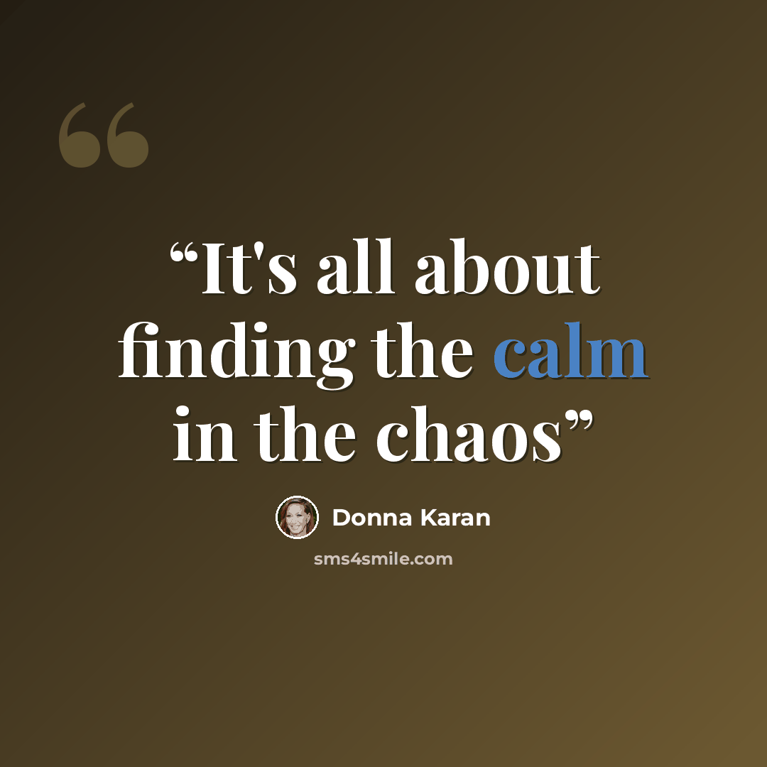 “It's all about finding the calm in the chaos” quote by Donna Karan