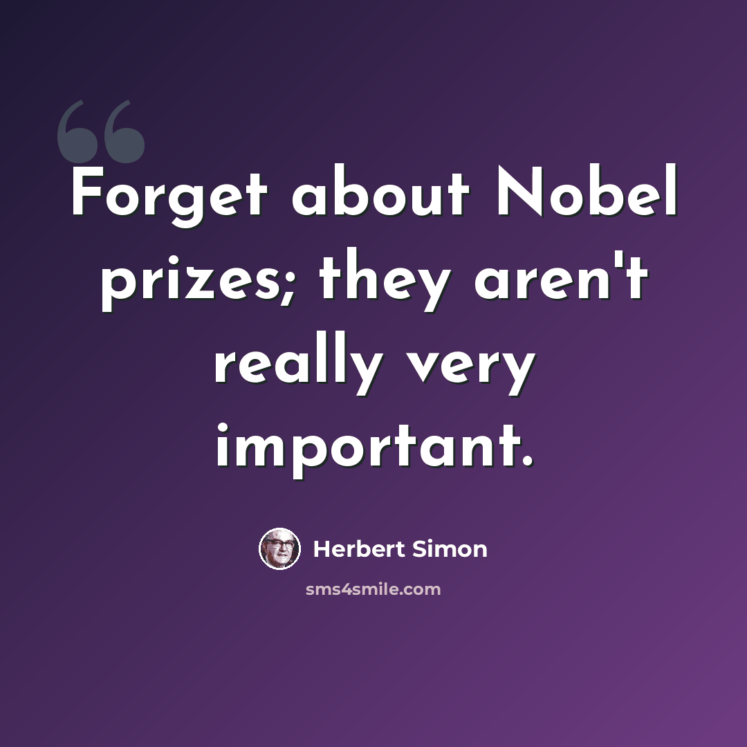 “Forget about Nobel prizes; they aren't really very important.” quote by Herbert Simon