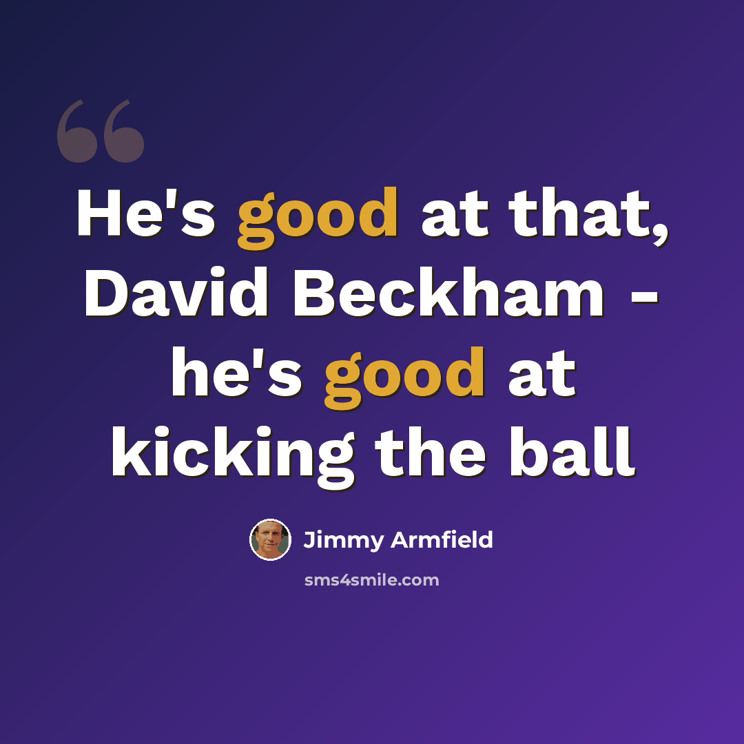 “He's good at that, David Beckham - he's good at kicking the ball” quote by Jimmy Armfield