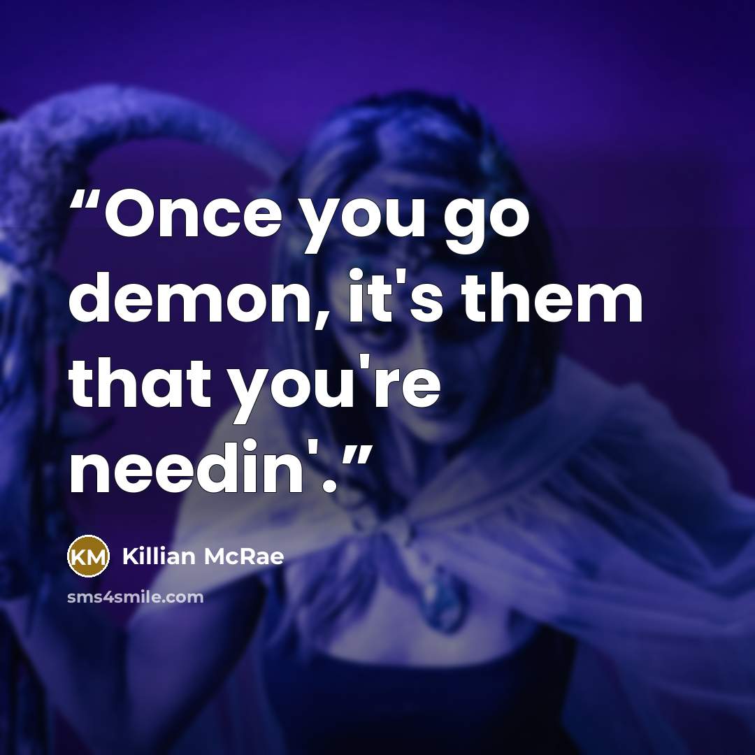 “Once you go demon, it's them that you're needin'.” quote by Killian McRae