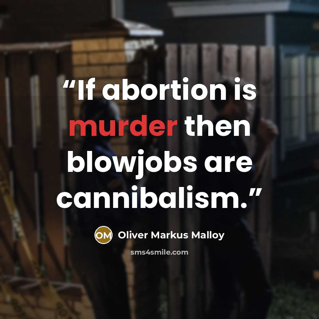 “If abortion is murder then blowjobs are cannibalism.” quote by Oliver Markus Malloy