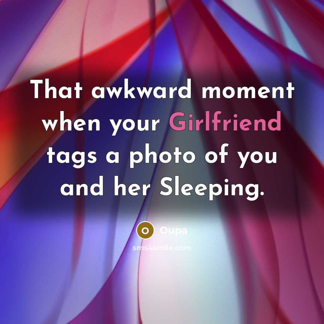 “That awkward moment when your Girlfriend tags a photo of you and her Sleeping.” quote by Oupa