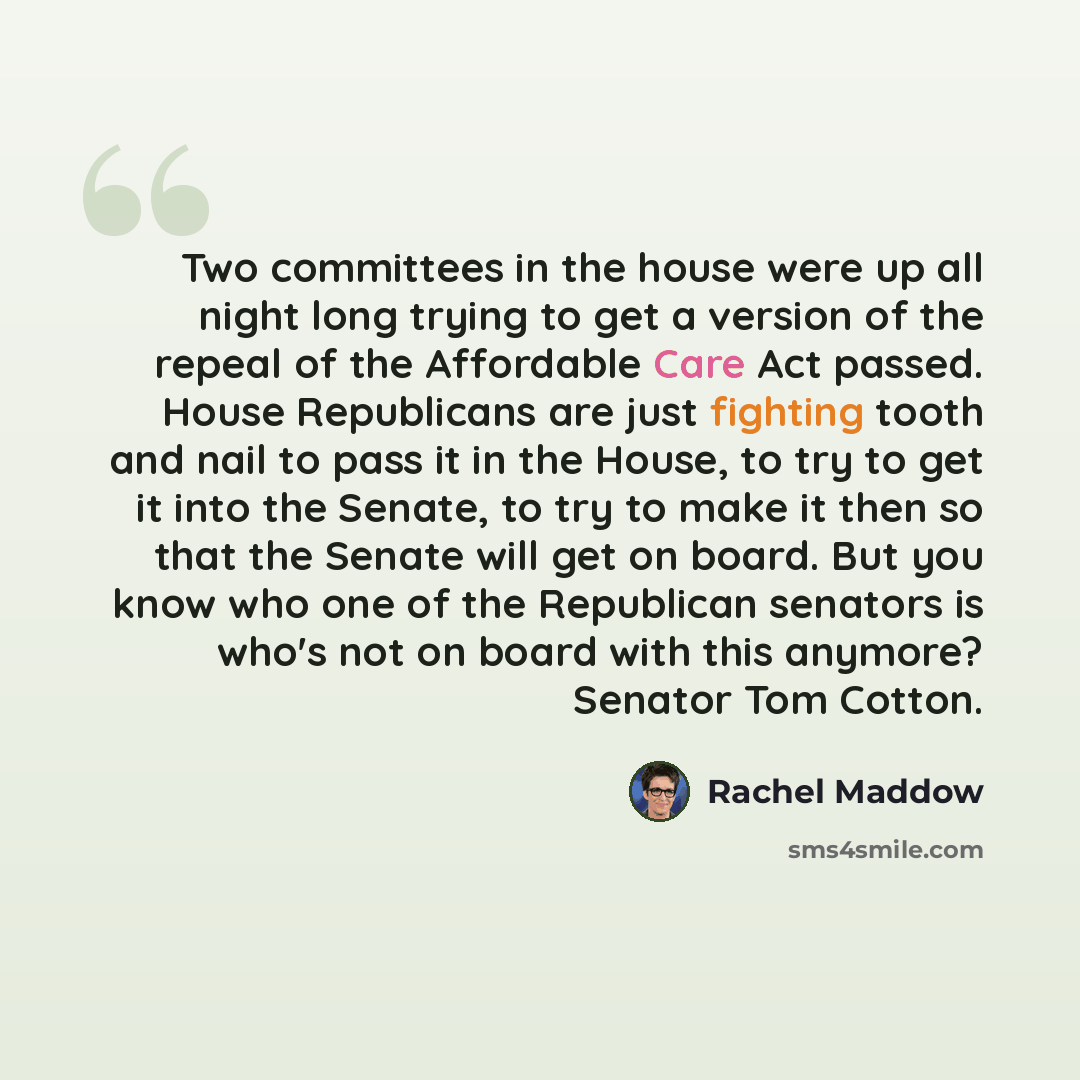 “Two committees in the house were up all night long trying to get a version of the repeal of the Affordable Care Act passed. House Republicans are just fighting tooth and nail to pass it in the House, to try to get it into the Senate, to try to make it then so that the Senate will get on board. But…” quote by Rachel Maddow