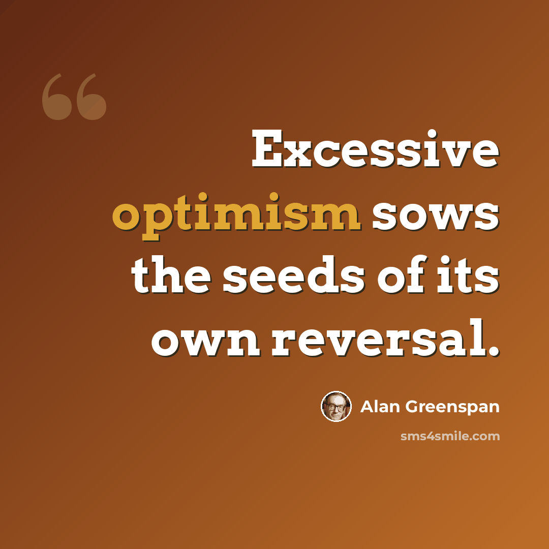 “Excessive optimism sows the seeds of its own reversal.” quote by Alan Greenspan