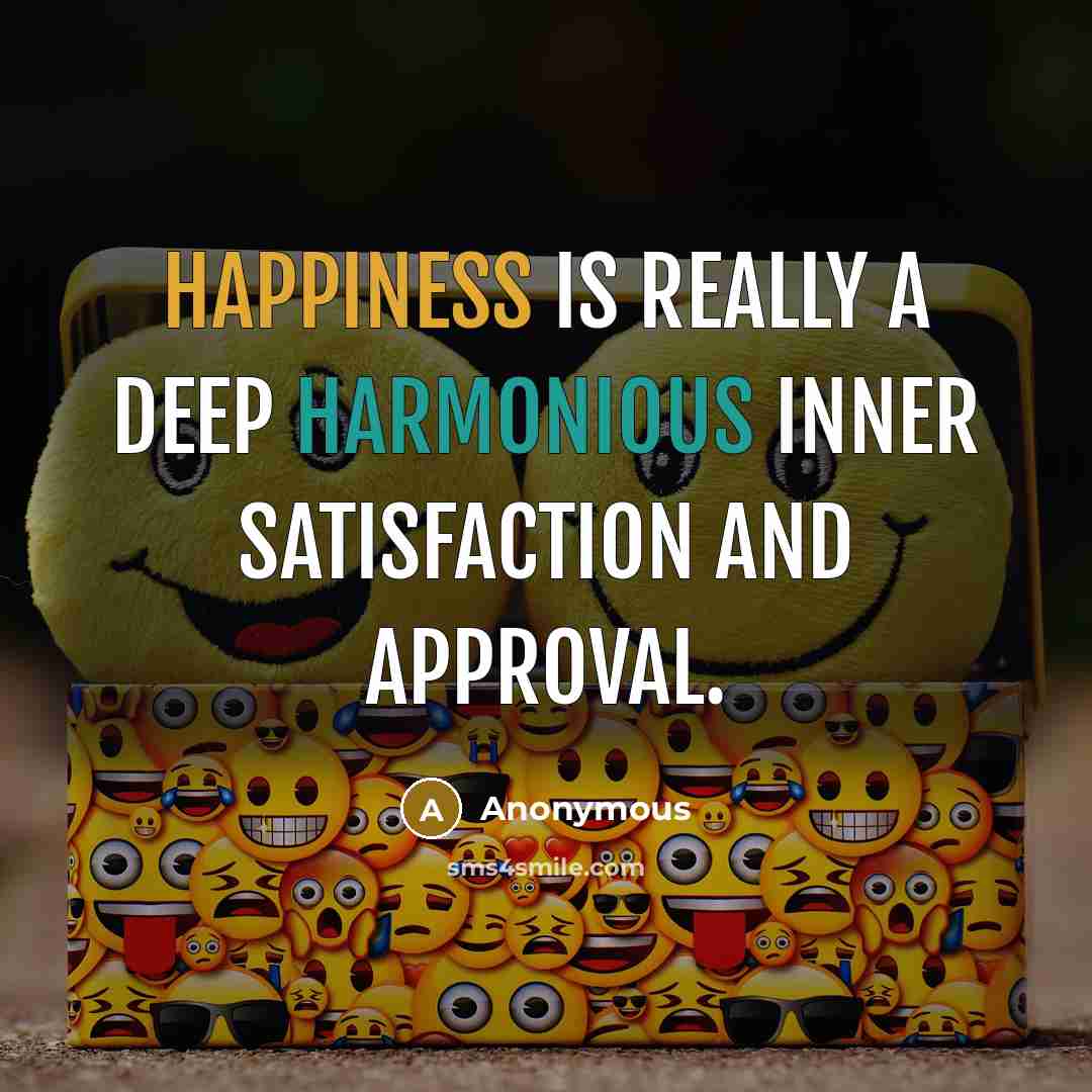 “Happiness is really a deep harmonious inner satisfaction and approval.” quote by Anonymous