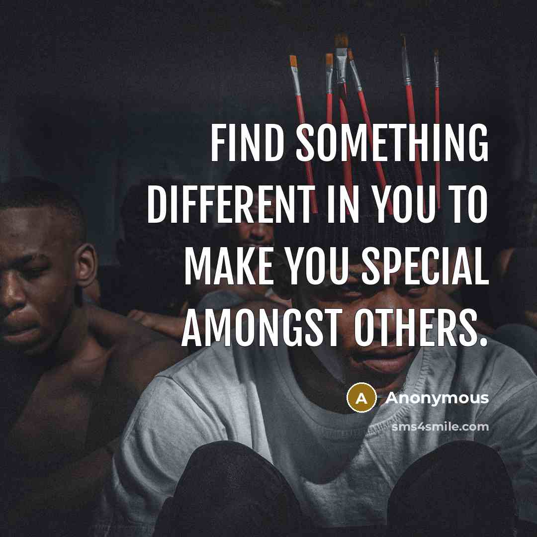 “Find something different in you to make you special amongst others.” quote by Anonymous