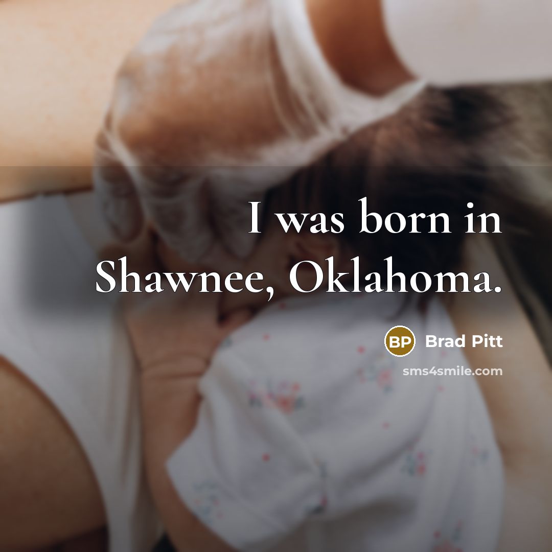 “I was born in Shawnee, Oklahoma.” quote by Brad Pitt