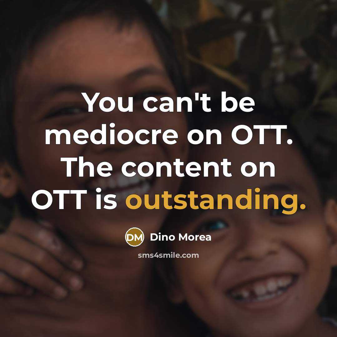 “You can't be mediocre on OTT. The content on OTT is outstanding.” quote by Dino Morea