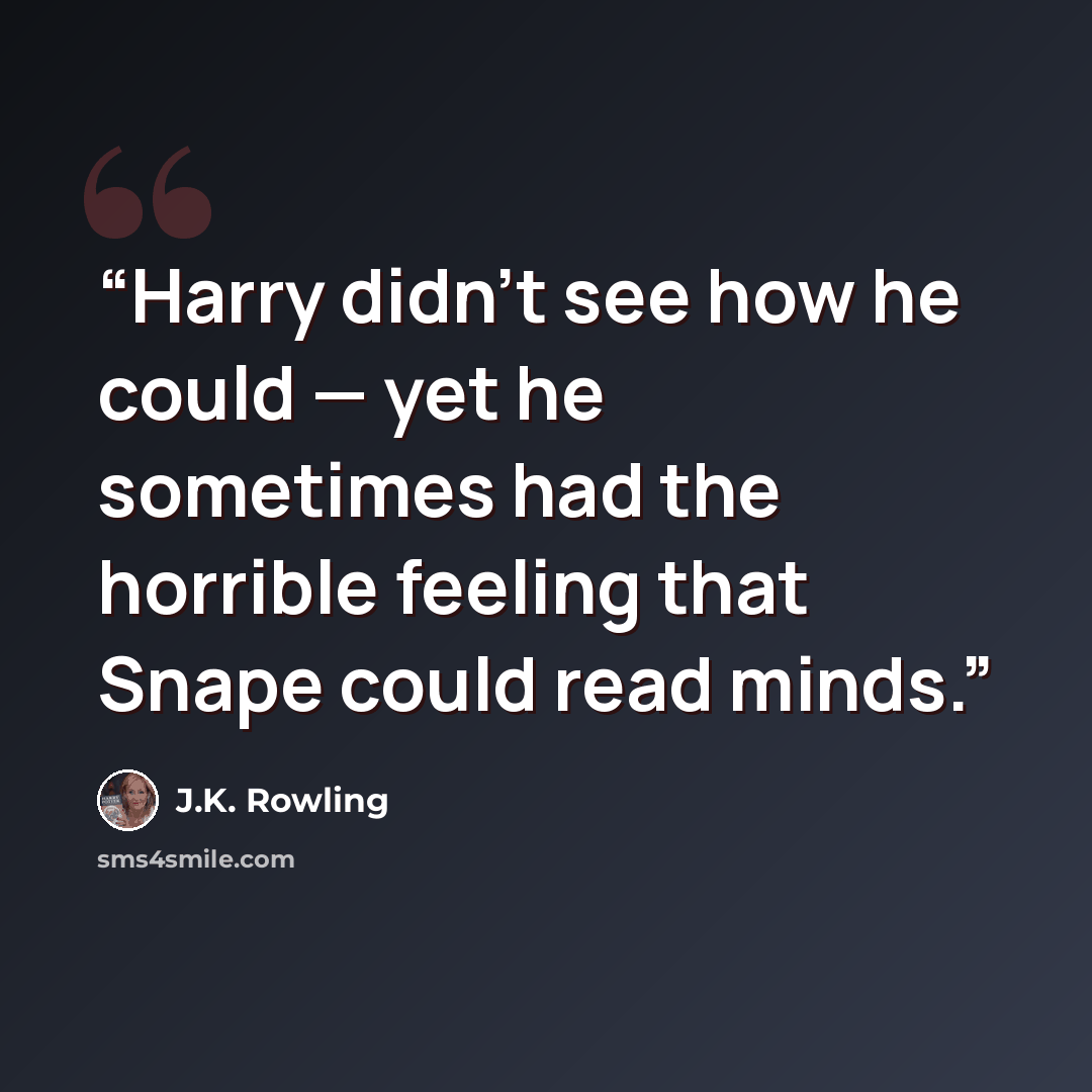 “Harry didn’t see how he could — yet he sometimes had the horrible feeling that Snape could read minds.” quote by J.K. Rowling