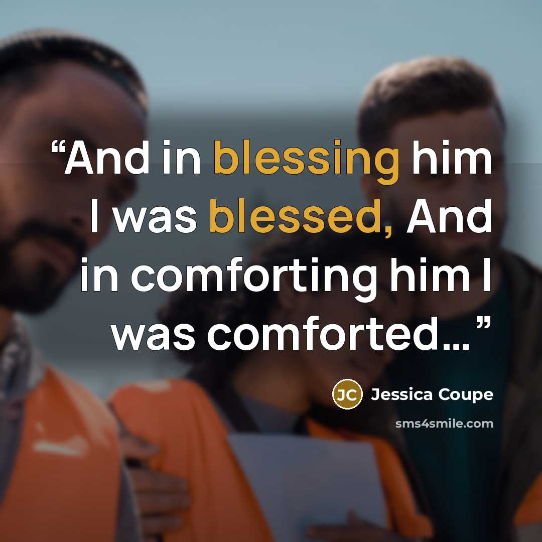 “And in blessing him I was blessed, And in comforting him I was comforted…” quote by Jessica Coupe