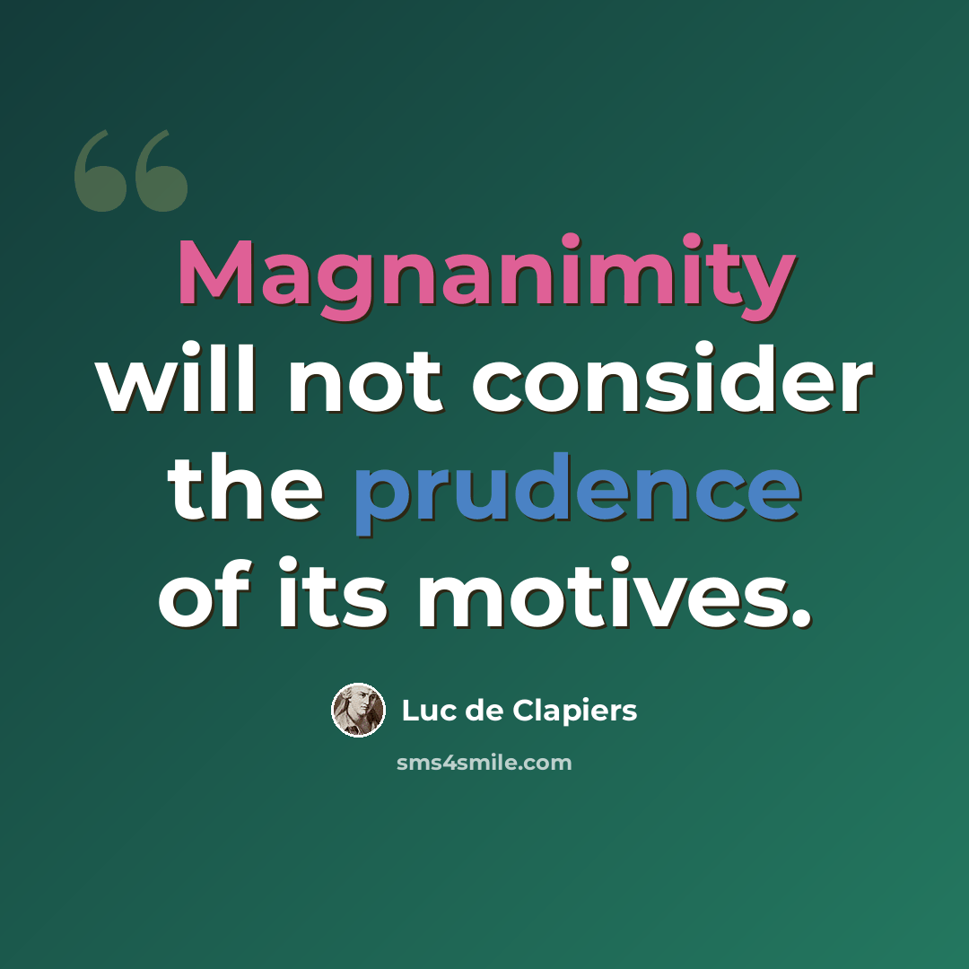 “Magnanimity will not consider the prudence of its motives.” quote by Luc de Clapiers