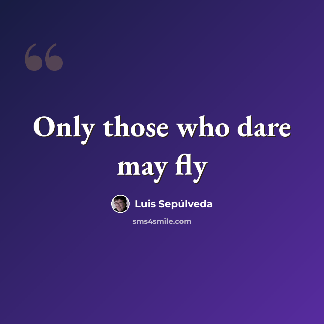 “Only those who dare may fly” quote by Luis Sepúlveda
