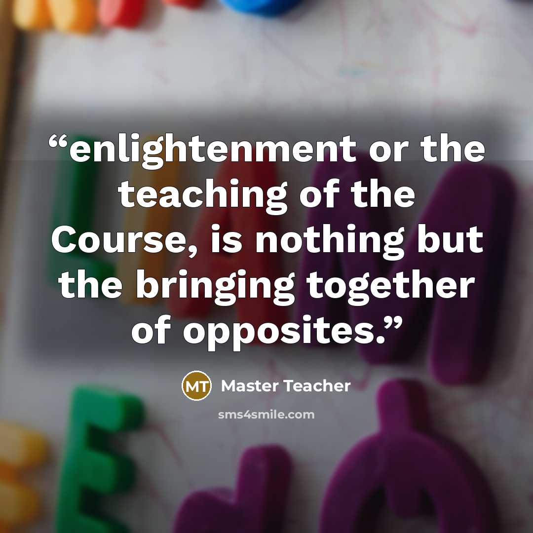 “enlightenment or the teaching of the Course, is nothing but the bringing together of opposites.” quote by Master Teacher