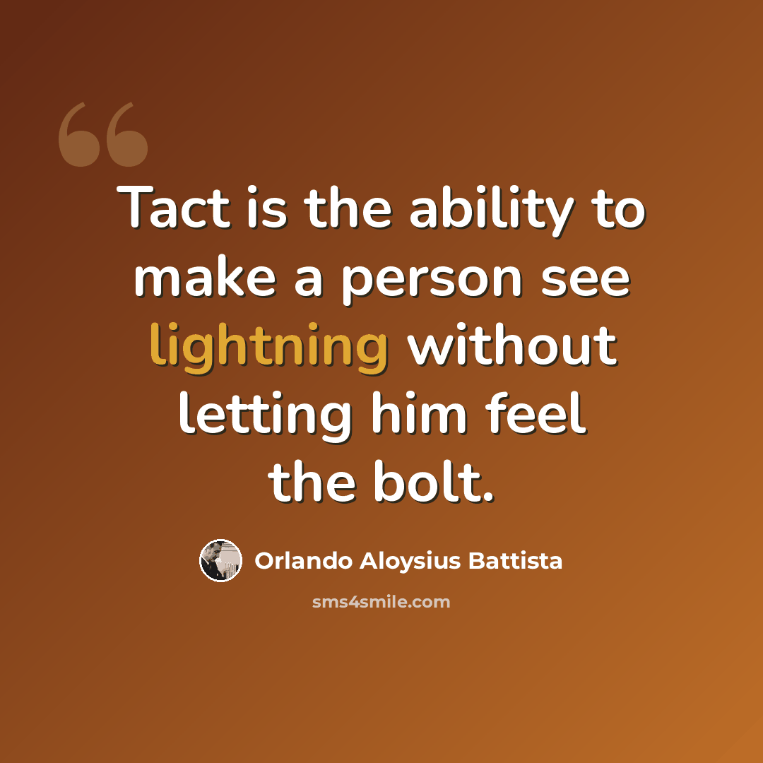 “Tact is the ability to make a person see lightning without letting him feel the bolt.” quote by Orlando Aloysius Battista