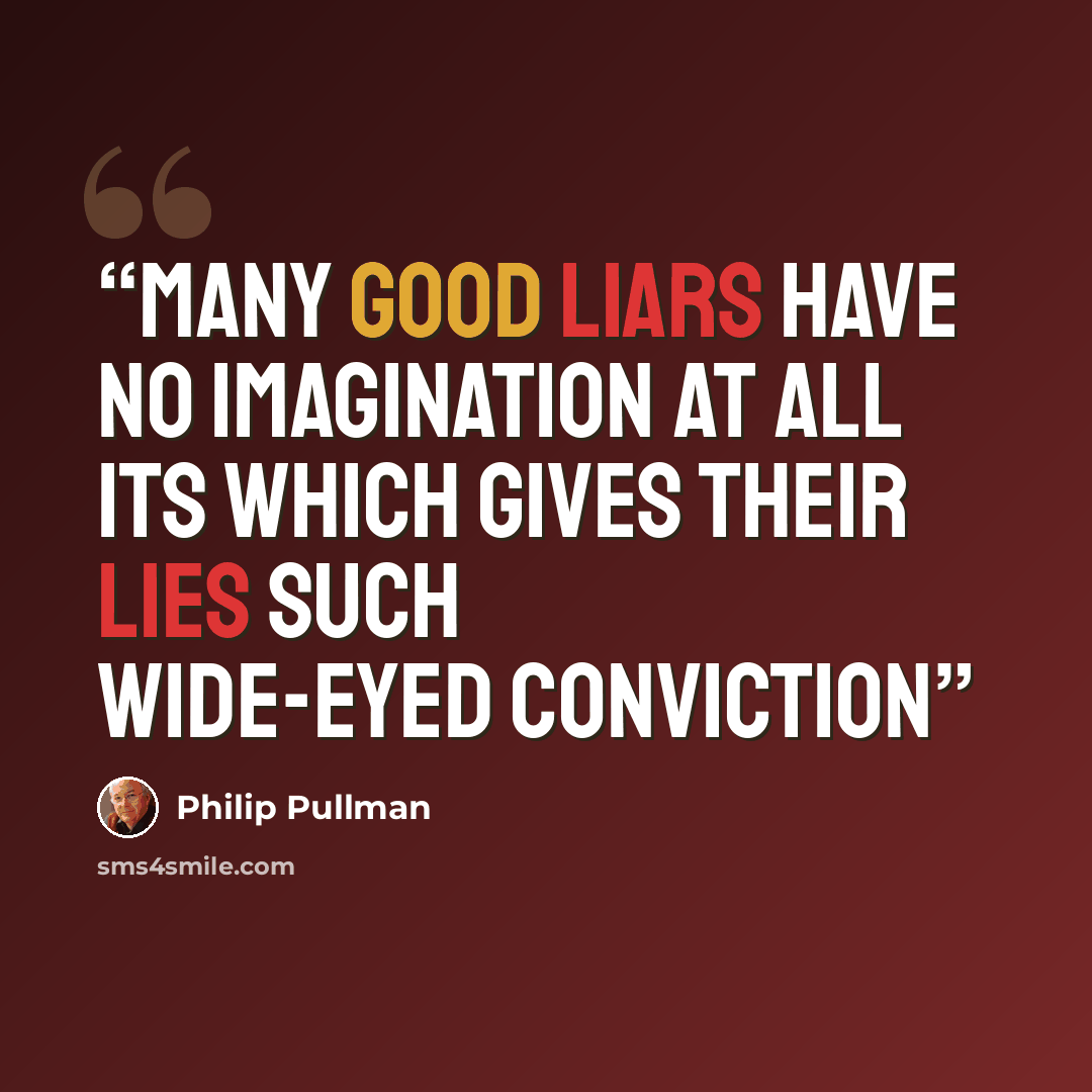 “many good liars have no imagination at all its which gives their lies such wide-eyed conviction” quote by Philip Pullman