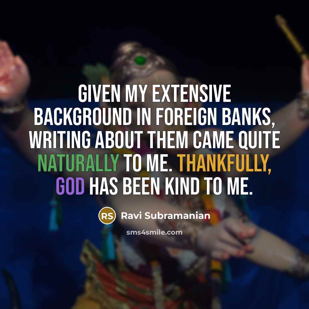 “Given my extensive background in foreign banks, writing about them came quite naturally to me. Thankfully, God has been kind to me.” quote by Ravi Subramanian