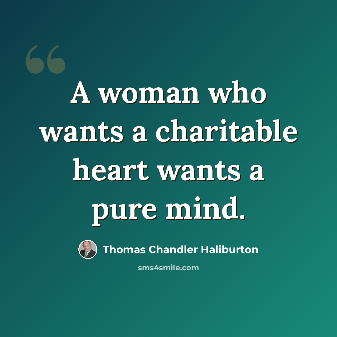 “A woman who wants a charitable heart wants a pure mind.” quote by Thomas Chandler Haliburton